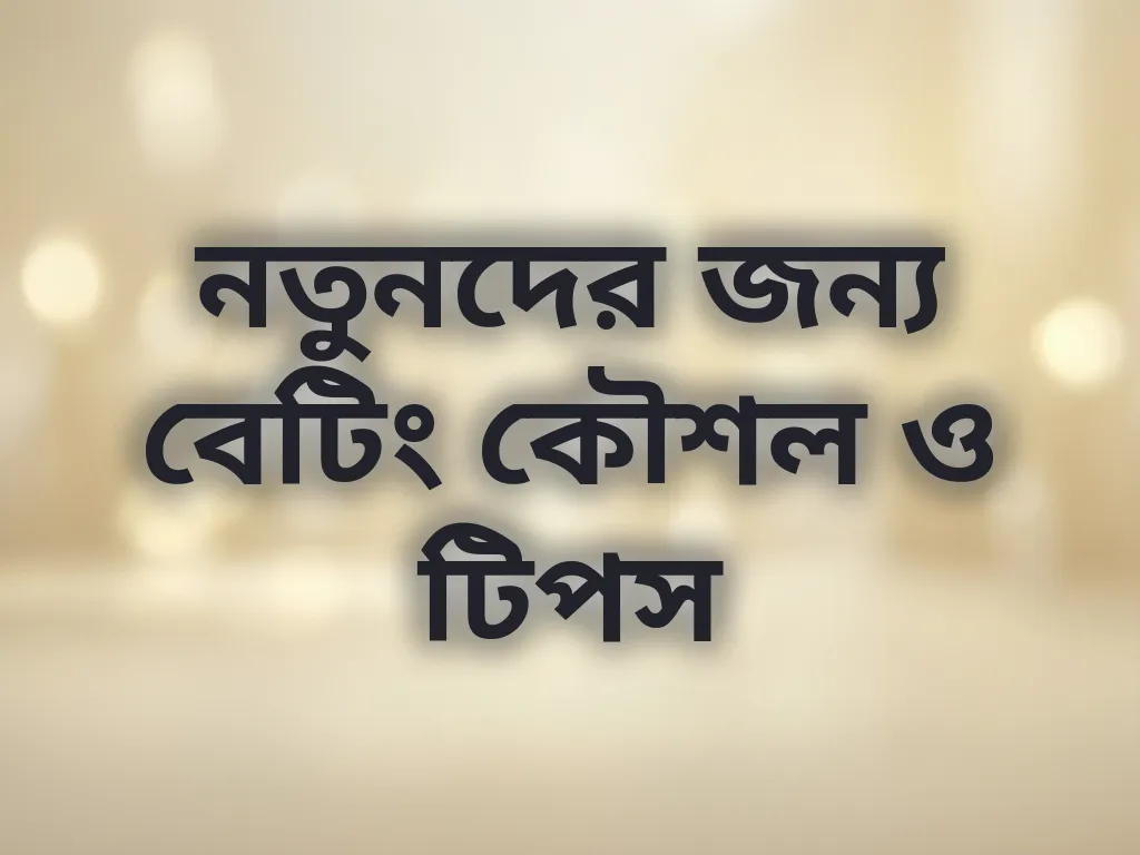 নতুনদের জন্য বেটিং কৌশল ও টিপস